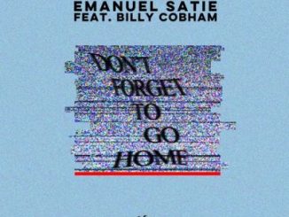 Emanuel Satie – Don’t Forget To Go Home (Remixes) Ft. Billy Cobham