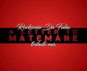 Rocksonic Da Fuba – A Letter To Matemane (Tribute Mix)