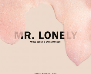 Angel Olsen & Emile Mosseri – Mr. Lonely