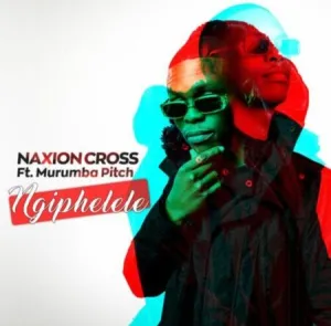 DOWNLOAD-NaXion-Cross-–-Ngiphelele-ft-Murumba-Pitch-–.webp