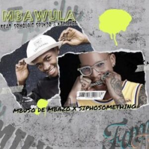 DOWNLOAD-Mbuso-de-Mbazo-Siphosomething-–-Mbawula-ft-Kemixal