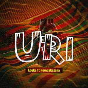 DOWNLOAD-Ebuka-–-Uri-ft-Nomdakazana-–