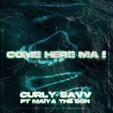 Curly Savv - COME HERE MA ! (feat. Maiya The Don)