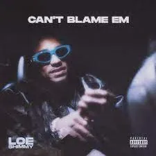 loe shimmy - Can't Blame Em