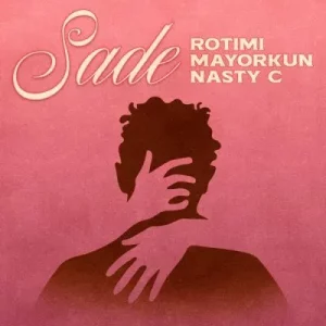 Rotimi & Mayorkun - Sade ft Nasty C